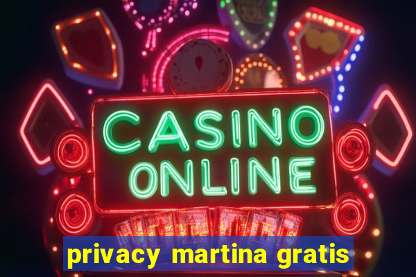 privacy martina gratis